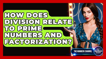 How Does Division Relate To Prime Numbers And Factorization? - The Numbers Channel