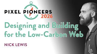 How to Design and Build More Sustainable Websites - Nick Lewis - Pixel Pioneers 2026