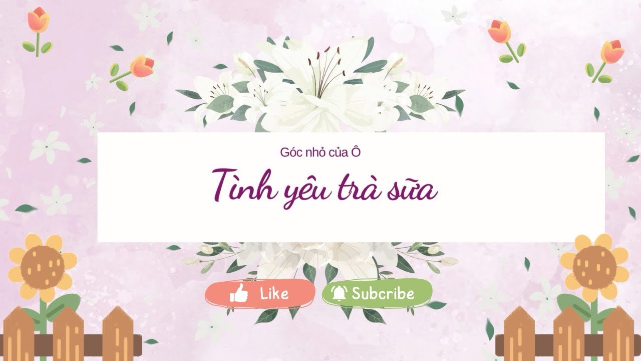 Tình yêu trà sữa ~ Truyện audio ~ Góc nhỏ của Ô
