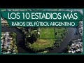 Los 10 ESTADIOS mas RAROS del FÚTBOL ARGENTINO