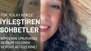 İyileştiren sohbetler/ Umursanmıyor olmanın verdiği acı. Sevgi, ilgi, değer görme