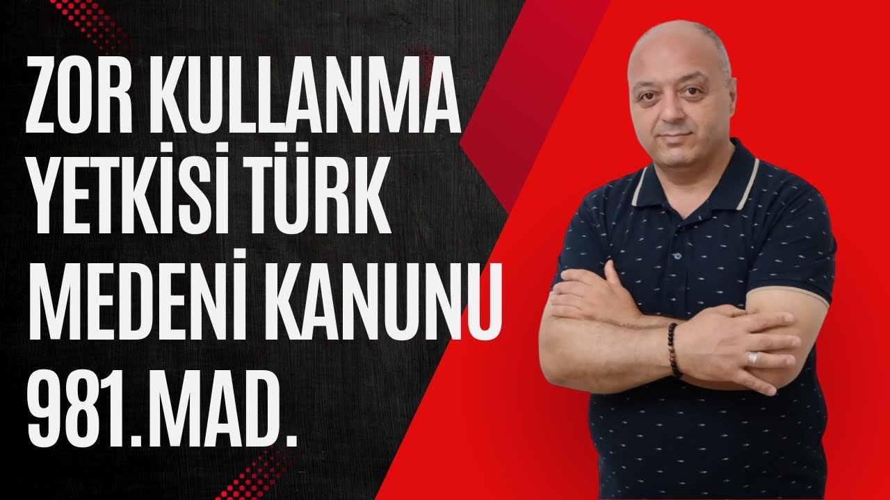 Zor Kullanma Yetkisi Türk Medeni Kanunu Mad.981 - YouTube
