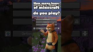 How many hours of Minecraft do you play?