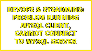 DevOps & SysAdmins: Problem running mysql client, cannot connect to mysql server (4 Solutions!!)