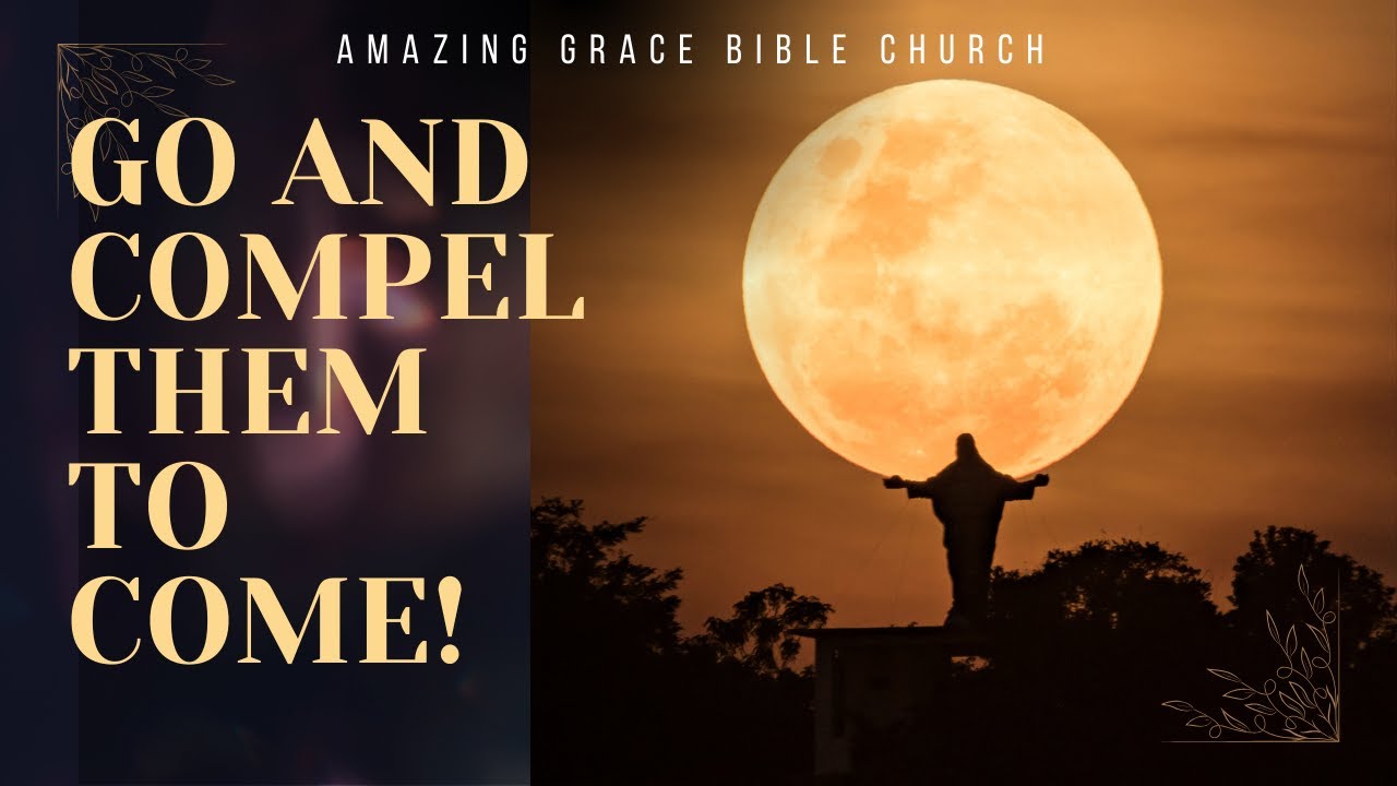 GO AND COMPEL THEM TO COME (LUKE 14:15) PT1 - YouTube