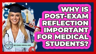 Why Is Post-exam Reflection Important For Medical Students? - Med School Survival Guide