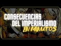 EL IMPERIALISMO /CONSECUENCIAS en minutos