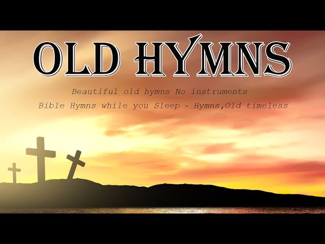Beautiful old hymns ‖ No instruments ‖ Bible Hymns while you Sleep ‖ Hymns,Old timeless class=