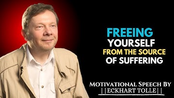 Freeing Yourself from the Source of Suffering | ECKHART TOLLE MOTIVATIONAL SPEECH