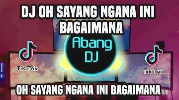 DJ OH SAYANG NGANA INI BAGAIMANA REMIX FULL BASS VIRAL TIKTOK TERBARU 2023
