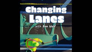 Changing Lanes with Ben Wolf