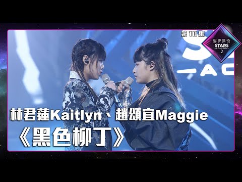 聲夢傳奇2 第10集丨純享版丨趙頌宜Maggie、林君蓮Kaitlyn合唱《 黑色柳丁 》丨趙頌宜Maggie丨林君蓮Kaitlyn