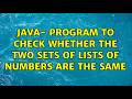 JAVA- Program to check whether the two sets of lists of numbers are the same