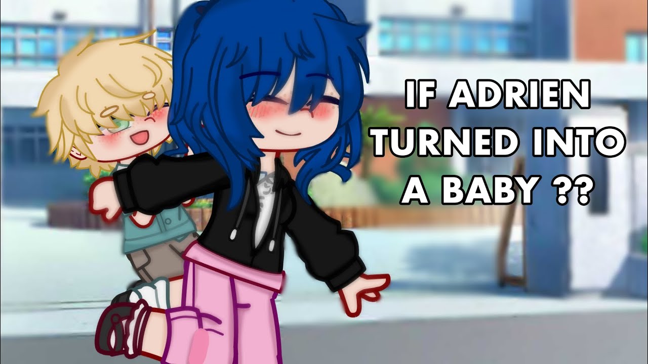 IF ADRIEN EVER TURNED INTO A BABY/TODDLER??