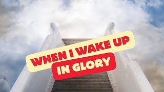 When I Wake Up in Glory  - The Big Dogs - Written by Carolyn Boheler
