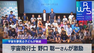 宇宙飛行士 野口 聡一さんが激励　宇宙を夢見る子どもが集結【WBS】（2023年5月5日）
