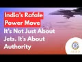 India’s Rafale Power Move: It’s Not Just About Jets. It’s About Authority