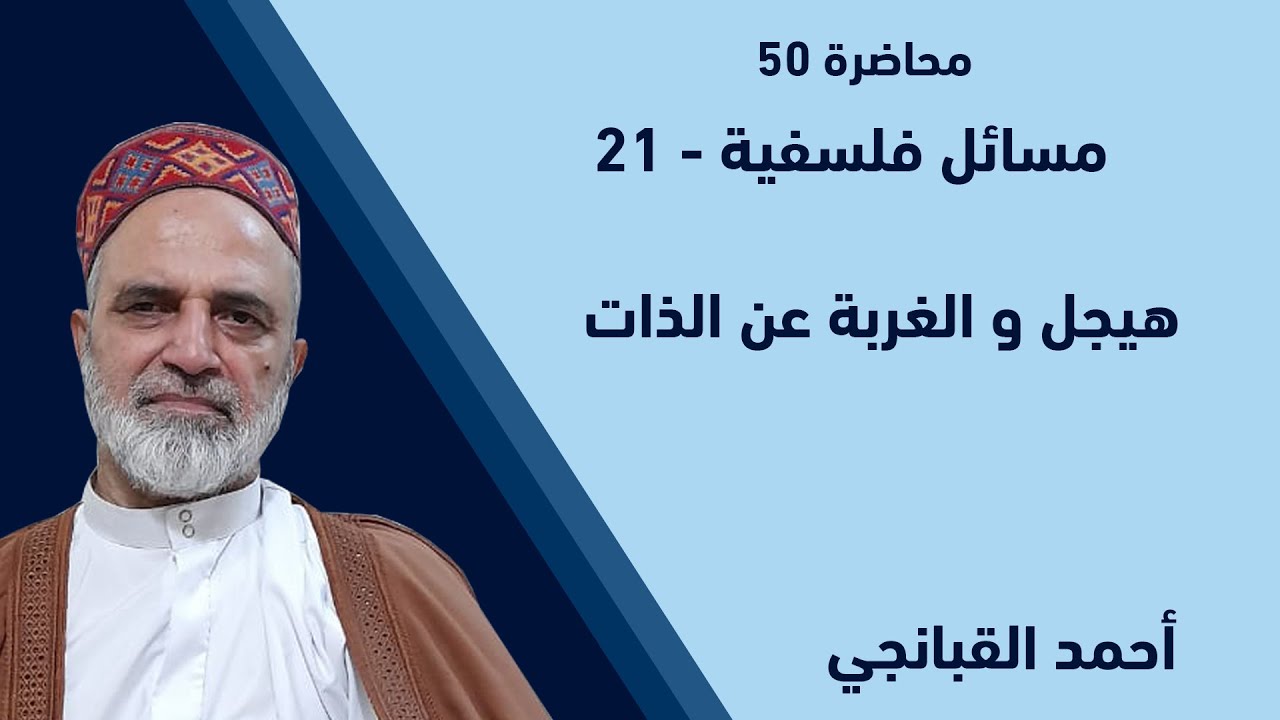 احمد القبانجي | مسائل فلسفية 21 - هيجل و الغربة عن الذات - 2022