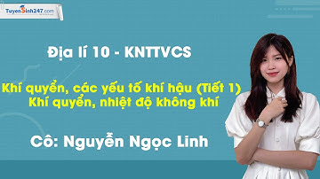 Khí quyển, các yếu tố khí hậu - Địa lí 10 - Kết nối tri thức với cuộc sống - Cô Nguyễn Ngọc Linh