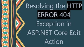 Resolving the HTTP ERROR 404 Exception in ASP.NET Core Edit Action