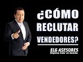 ¿COMO RECLUTAR VENDEDORES? Seleccionar Fuerza de Ventas , por Bertrand Reto de ELG ASESORES.