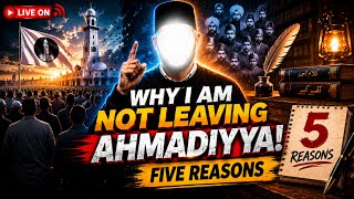 WHY I AM NOT LEAVING AHMADIYYA! | FIVE REASONS