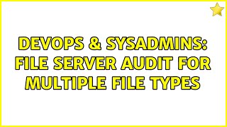 DevOps & SysAdmins: File server audit for multiple file types