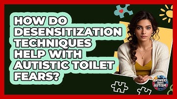 How Do Desensitization Techniques Help With Autistic Toilet Fears? - Answers About Autism