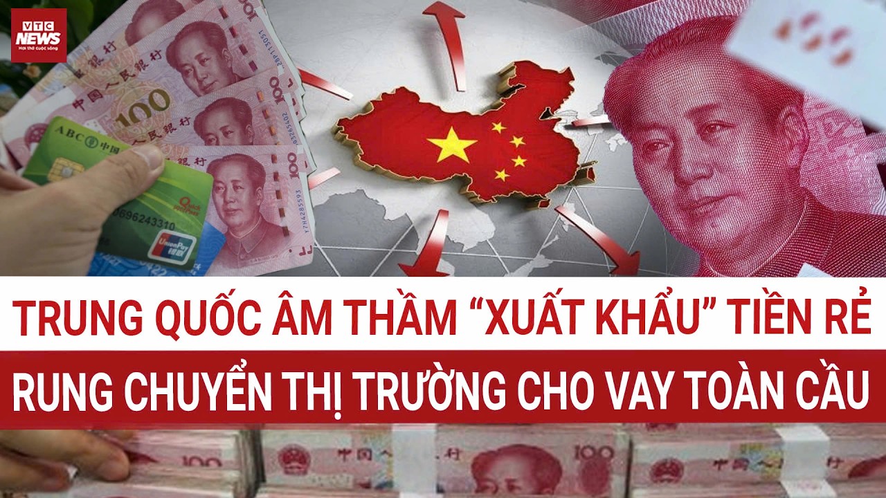 Trung Quốc tung “vũ khí tiền rẻ”, muốn thâu tóm thị trường cho vay toàn cầu? | VTC News