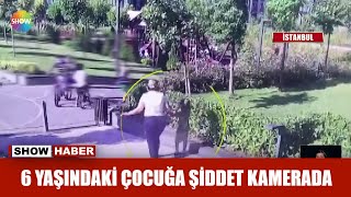 6 yaşındaki çocuğa şiddet kamerada