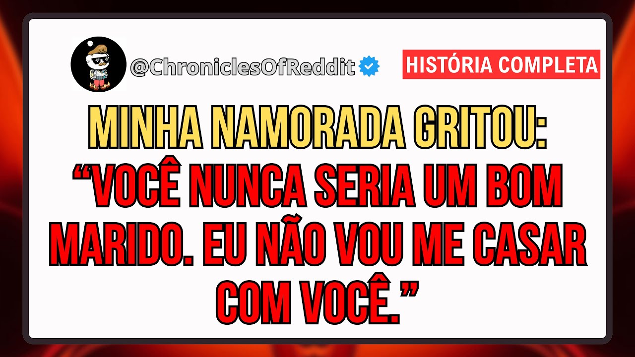 Minha Namorada Gritou: “Você Nunca Seria Um Bom Marido. Eu Não Vou Me Casar Com Você...