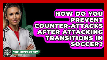 How Do You Prevent Counter-attacks After Attacking Transitions In Soccer? - The Soccer Xpert