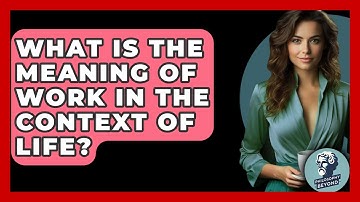 What Is The Meaning Of Work In The Context Of Life? - Philosophy Beyond