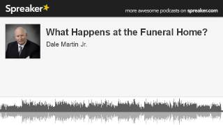 What Happens at the Funeral Home? (made with Spreaker)
