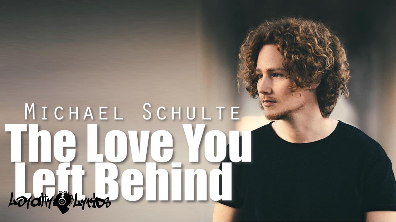 The Love You Left Behind Michael Schulte Lyrics