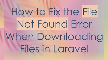 How to Fix the File Not Found Error When Downloading Files in Laravel