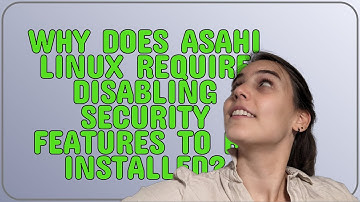 Apple: Why does Asahi Linux require disabling security features to be installed?
