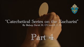 “Catechetical Series on the Eucharist” By Bishop David M. O’Connell, C.M. Part 4