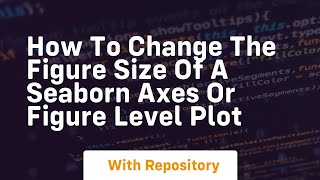 how to change the figure size of a seaborn axes or figure level plot
