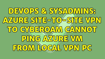 DevOps & SysAdmins: Azure Site-to-Site VPN to Cyberoam cannot ping Azure VM from local VPN PC