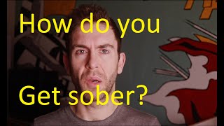 How do you get sober? (my journey)