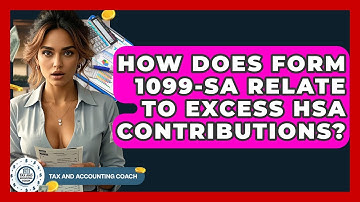 How Does Form 1099-SA Relate To Excess HSA Contributions? - Tax and Accounting Coach