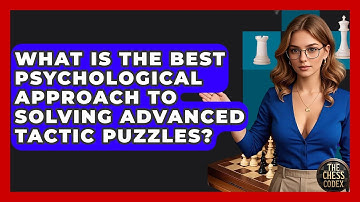 What Is The Best Psychological Approach To Solving Advanced Tactic Puzzles? - The Chess Codex