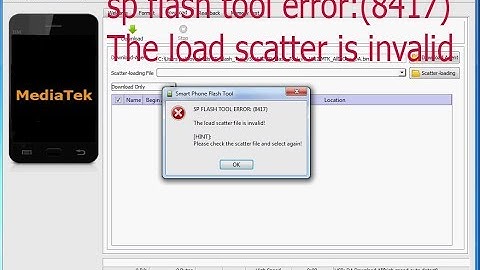 The load scatter file is invalid! [SOLVED]? SP FLASH TOOL: ERROR (8417)..