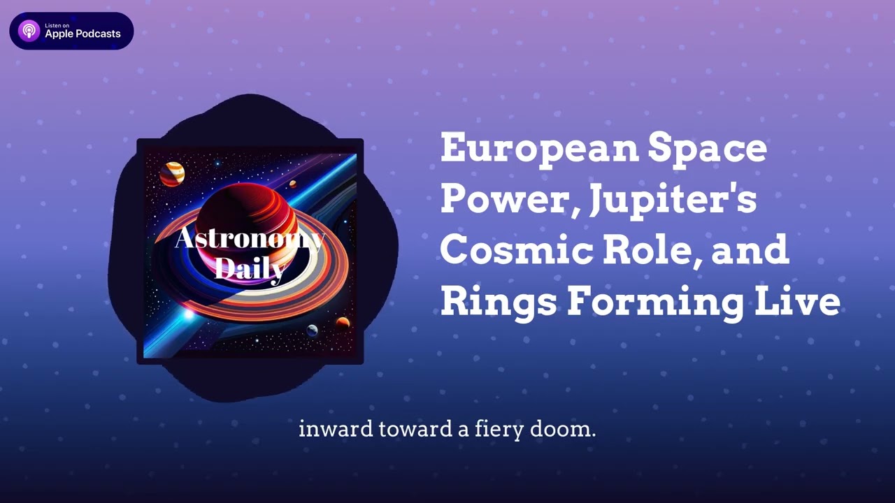European Space Power, Jupiter's Cosmic Role, and Rings Forming Live
