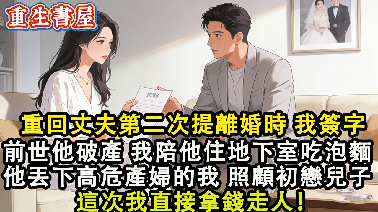 【重生爽文】重回丈夫第二次提離婚時 我立馬簽了字 前世他提離婚後不久破產 我陪他住地下室 吃泡麵 他丟下高危產婦的我 照顧初戀兒子 這次我直接拿錢走人！#小說 #重生 #爽文#動漫#故事