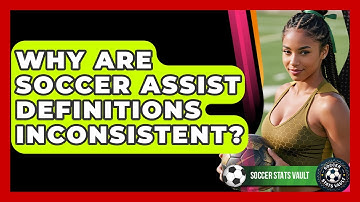 Why Are Soccer Assist Definitions Inconsistent? - Soccer Stats Vault