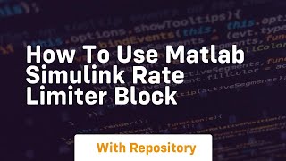 How to use matlab simulink rate limiter block