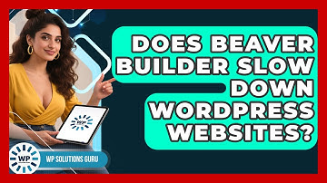 Does Beaver Builder Slow Down WordPress Websites? | WP Solutions Guru News