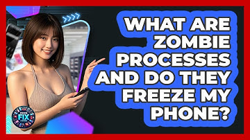What Are Zombie Processes And Do They Freeze My Phone? - Phone Fix and Features